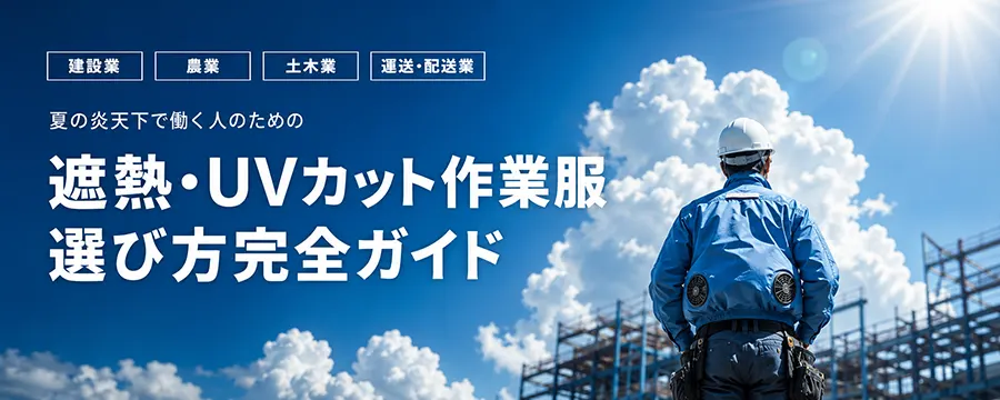 建設・農業・土木・運送向け 遮熱・UVカット作業服の選び方|夏の熱中症・紫外線対策完全ガイド